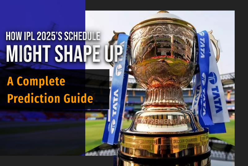 How IPL 2025’s Schedule Might Shape Up: A Complete Prediction Guide